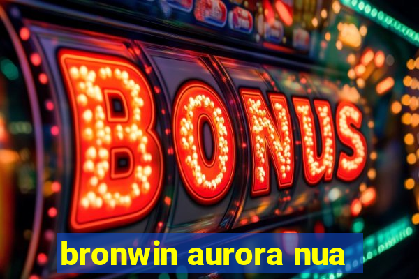 bronwin aurora nua